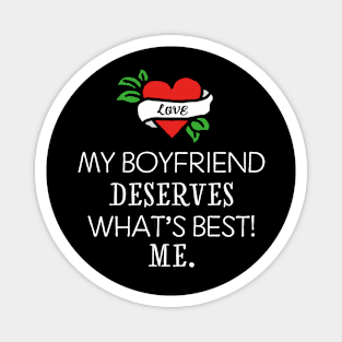 My boyfriend deserves what's best. Me. Magnet